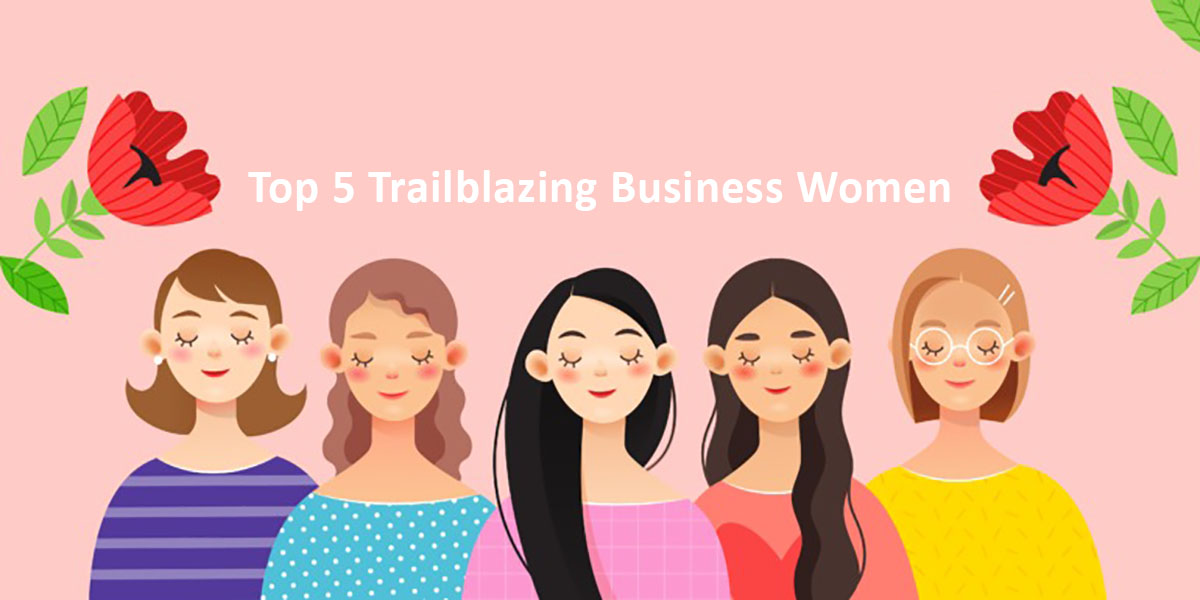 Top 5 Trailblazing Businesswomen Who Have Made Their Mark Globally