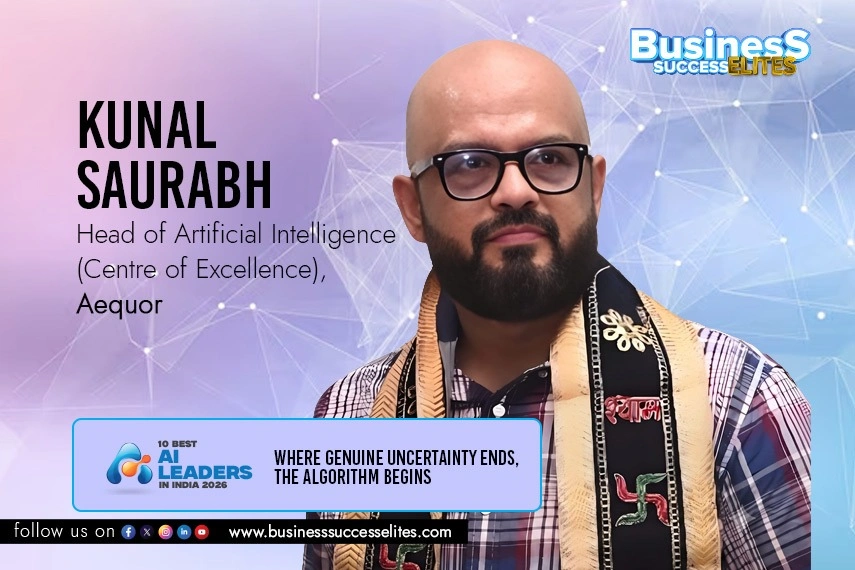 Kunal Saurabh, Head of AI Center of Excellence (India), Aequor | Business Success Elites